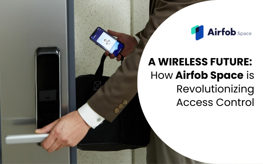 A Wireless Future: How Airfob Space is revolutionizing Access Control